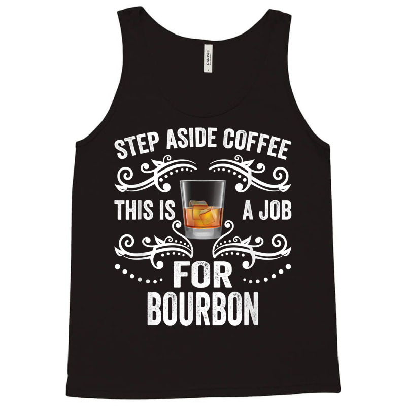 Step Aside Coffee This Is A Job For Bourbon Funny Tank Top by TysonBoyer | Artistshot