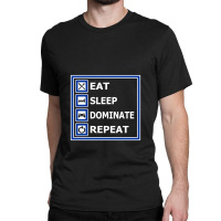 Eat, Sleep, Dominate, Repeat. For Gamers. Classic T-shirt | Artistshot