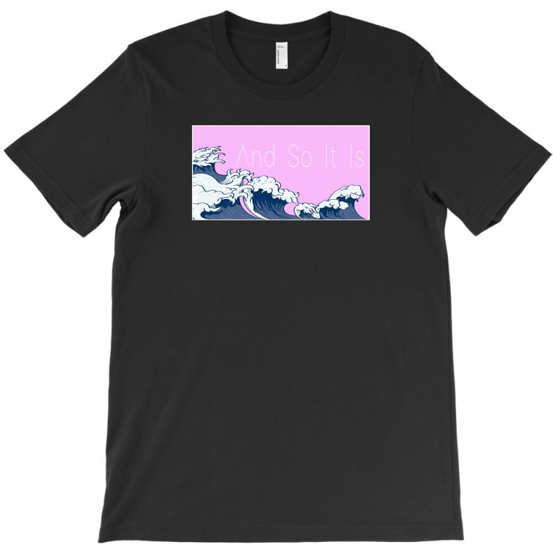 And So It Is T-shirt | Artistshot