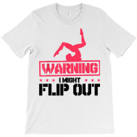 Gymnast And Cheerleader Design Warning I Might Flip Out T Shirt T-shirt | Artistshot