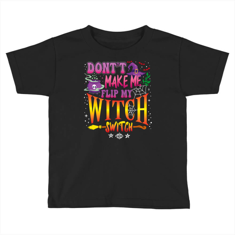 Don T Make Me Flip My Witch Switch Halloween Girl And Woman Toddler T-shirt by badieu97 | Artistshot