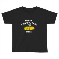 Will Fix Computer For Tacos Toddler T-shirt | Artistshot