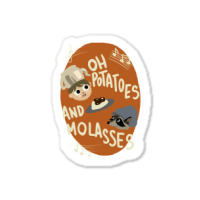 Oh Potatoes And Molasses Sticker | Artistshot