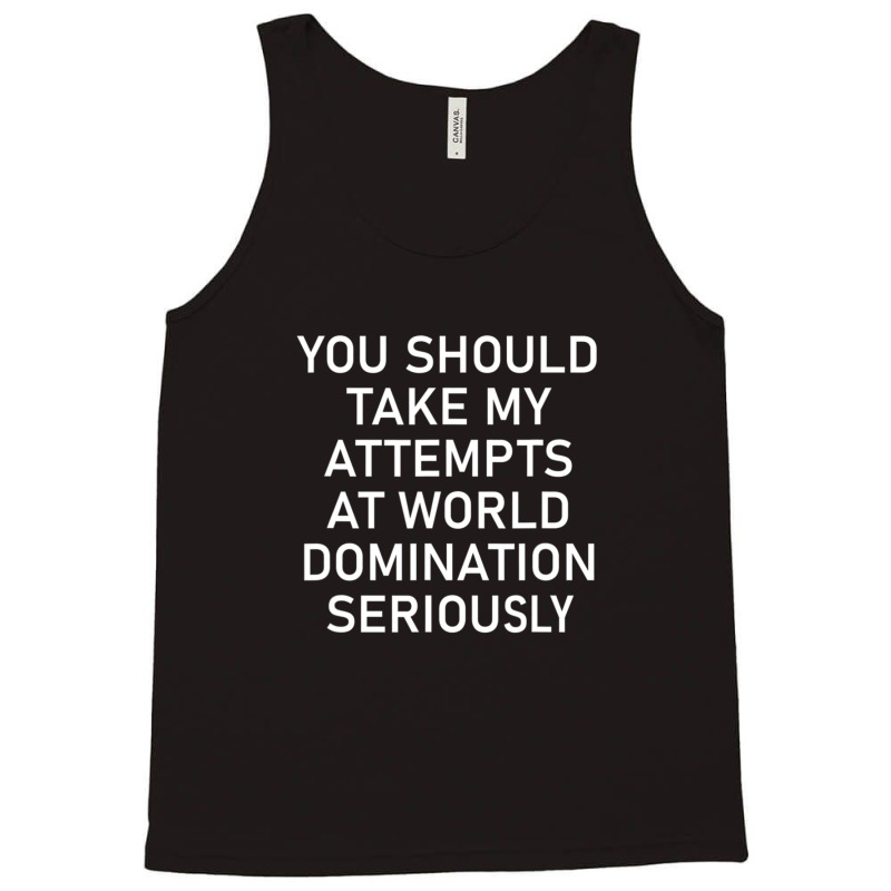 Take My Attempts At World Domination Seriously.png Tank Top by AurelioGarciaBeltran | Artistshot