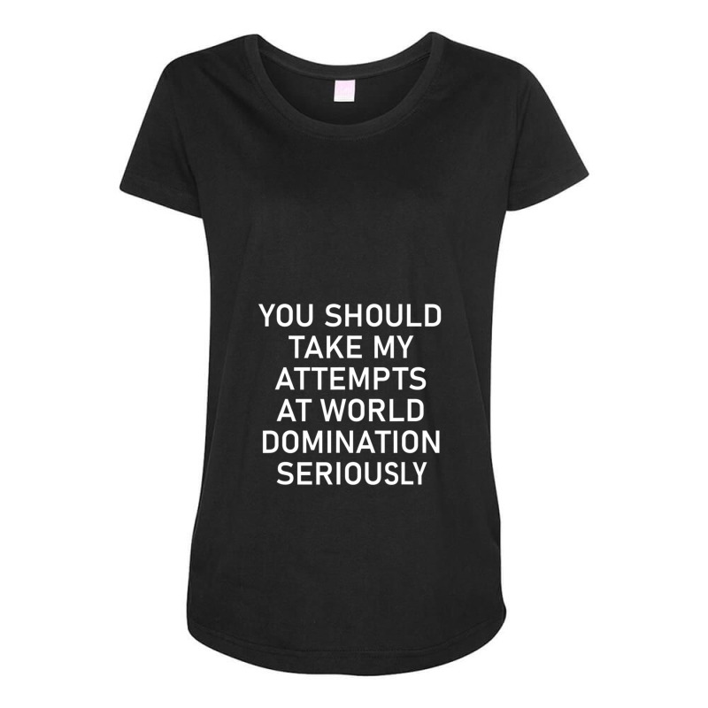 Take My Attempts At World Domination Seriously.png Maternity Scoop Neck T-shirt by AurelioGarciaBeltran | Artistshot