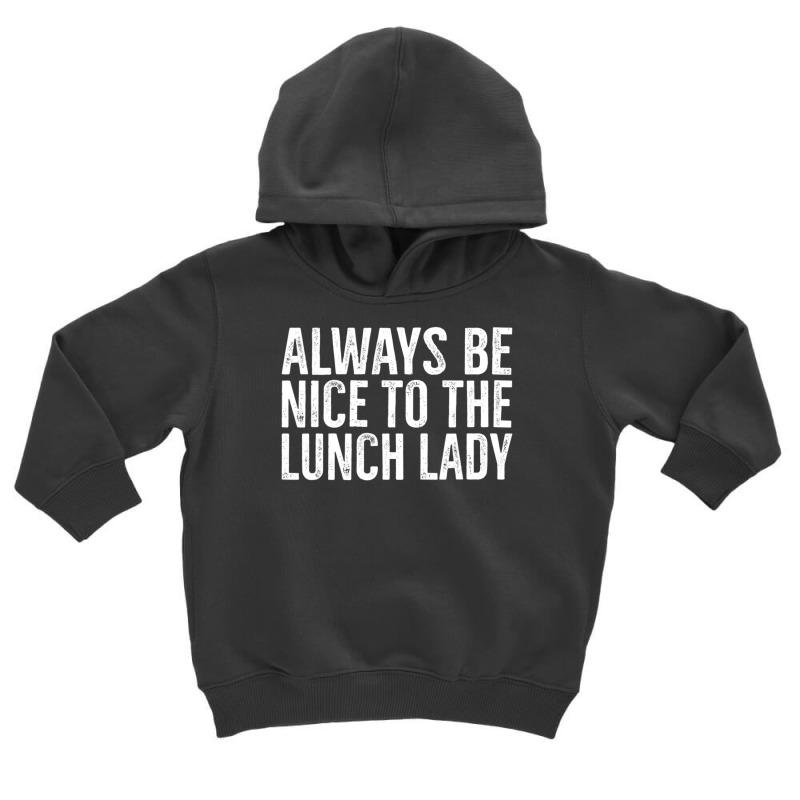 Always Be Nice To The Lunch Lady School Cafeteria Toddler Hoodie by Min01 | Artistshot