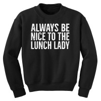 Always Be Nice To The Lunch Lady School Cafeteria Youth Sweatshirt | Artistshot