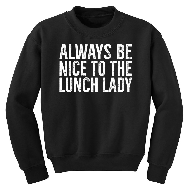 Always Be Nice To The Lunch Lady School Cafeteria Youth Sweatshirt by Min01 | Artistshot