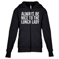 Always Be Nice To The Lunch Lady School Cafeteria Youth Zipper Hoodie | Artistshot