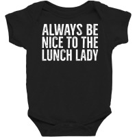 Always Be Nice To The Lunch Lady School Cafeteria Baby Bodysuit | Artistshot