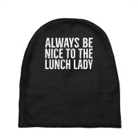 Always Be Nice To The Lunch Lady School Cafeteria Baby Beanies | Artistshot