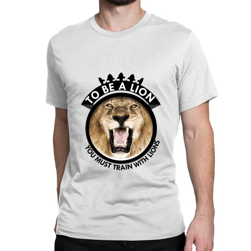 To Be A Lion Classic T-shirt | Artistshot