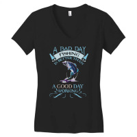 A Bad Day Fishing Is Better Than A Good Day Working Women's V-neck T-shirt | Artistshot