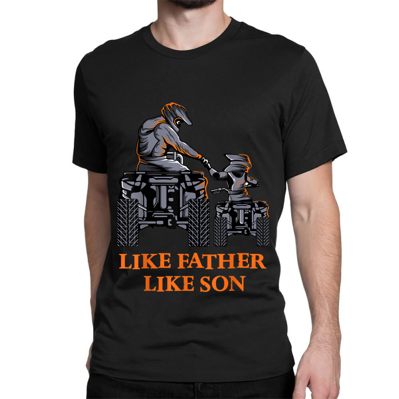 Like Father Like Son Quad Bike Four Wheeler Atv Gift Classic T-shirt | Artistshot