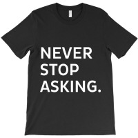 The Rachel Maddow Never Stop Asking T-shirt | Artistshot