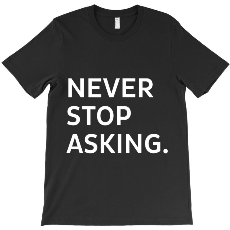 The Rachel Maddow Never Stop Asking T-shirt | Artistshot