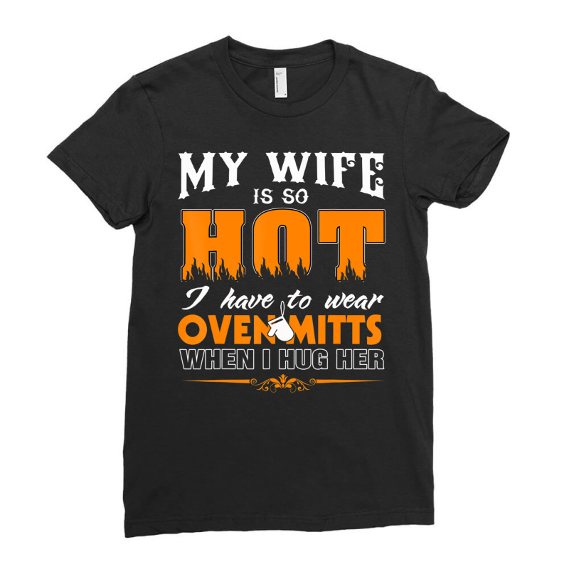 Mens My Wife Is So Hot For Proud Husbands Ladies Fitted T-shirt | Artistshot