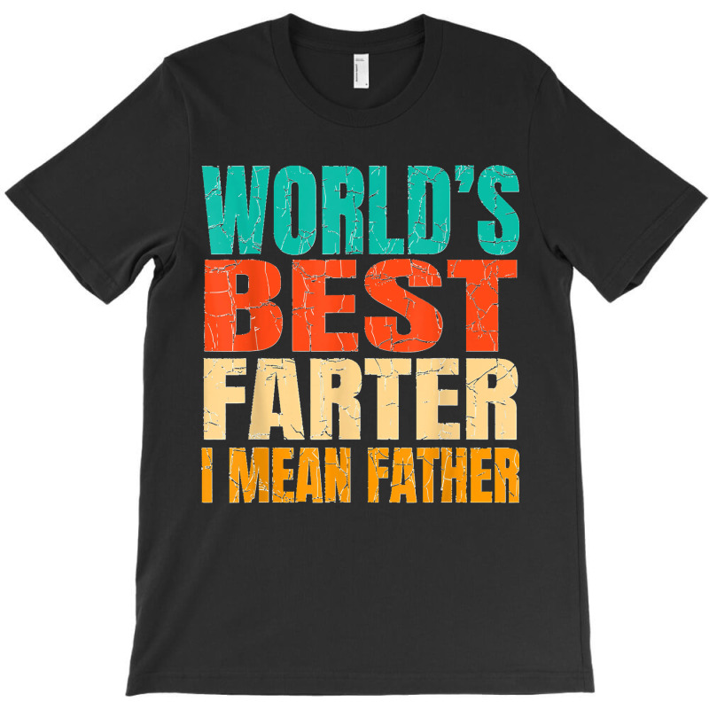 World's Best Farter I Mean Father Birthday Gifts Dad Stuff T-shirt | Artistshot