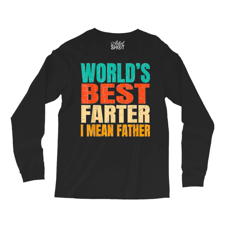 World's Best Farter I Mean Father Birthday Gifts Dad Stuff Long Sleeve Shirts | Artistshot