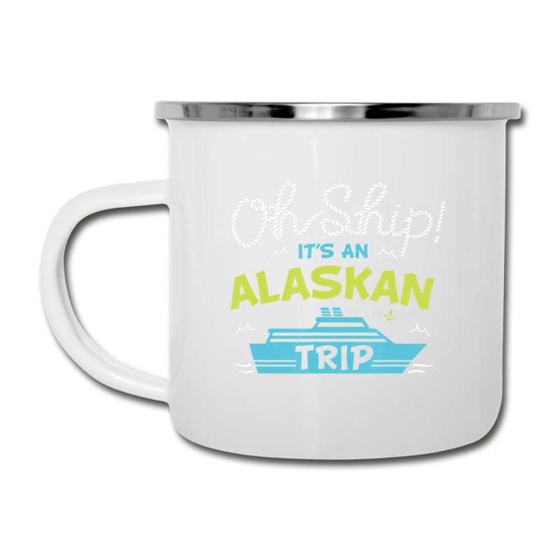 Oh Ship It's An Alaskan Trip Alaska Cruise Camper Cup | Artistshot