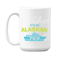 Oh Ship It's An Alaskan Trip Alaska Cruise 15 Oz Coffee Mug | Artistshot