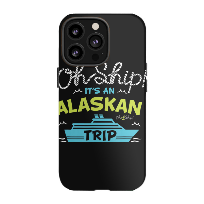 Oh Ship It's An Alaskan Trip Alaska Cruise Iphone 13 Pro Case | Artistshot