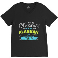 Oh Ship It's An Alaskan Trip Alaska Cruise V-neck Tee | Artistshot