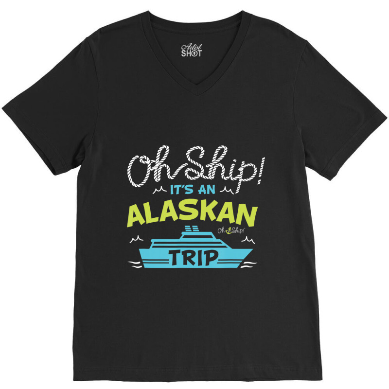 Oh Ship It's An Alaskan Trip Alaska Cruise V-neck Tee | Artistshot