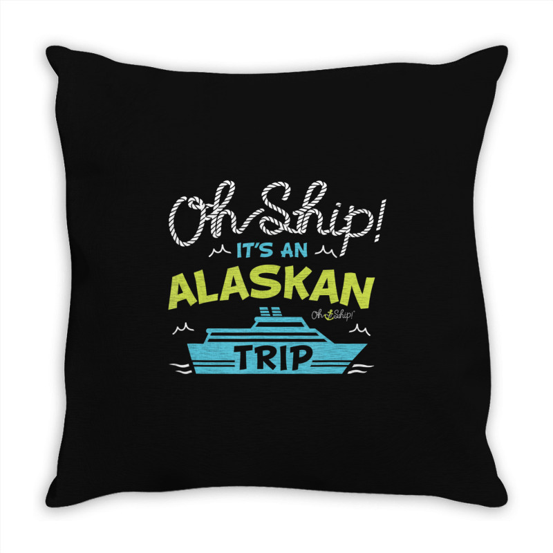 Oh Ship It's An Alaskan Trip Alaska Cruise Throw Pillow | Artistshot