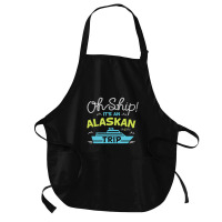 Oh Ship It's An Alaskan Trip Alaska Cruise Medium-length Apron | Artistshot