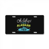 Oh Ship It's An Alaskan Trip Alaska Cruise License Plate | Artistshot