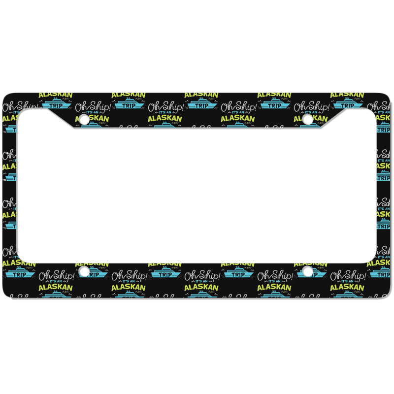 Oh Ship It's An Alaskan Trip Alaska Cruise License Plate Frame | Artistshot