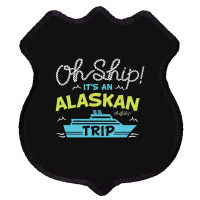 Oh Ship It's An Alaskan Trip Alaska Cruise Shield Patch | Artistshot