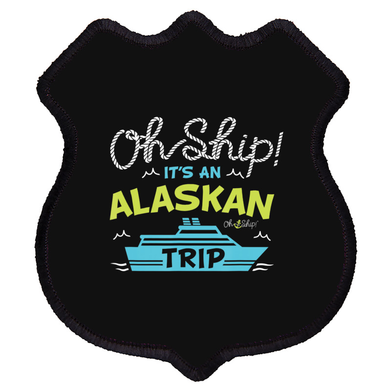 Oh Ship It's An Alaskan Trip Alaska Cruise Shield Patch | Artistshot