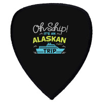 Oh Ship It's An Alaskan Trip Alaska Cruise Shield S Patch | Artistshot