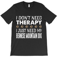 Bernese Mountain Dog T Shirt   No Therapy Needed   Funny T-shirt | Artistshot