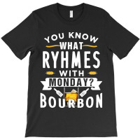 You Know What Rhymes With Monday Bourbon. Whisky Sweatshirt T-shirt | Artistshot