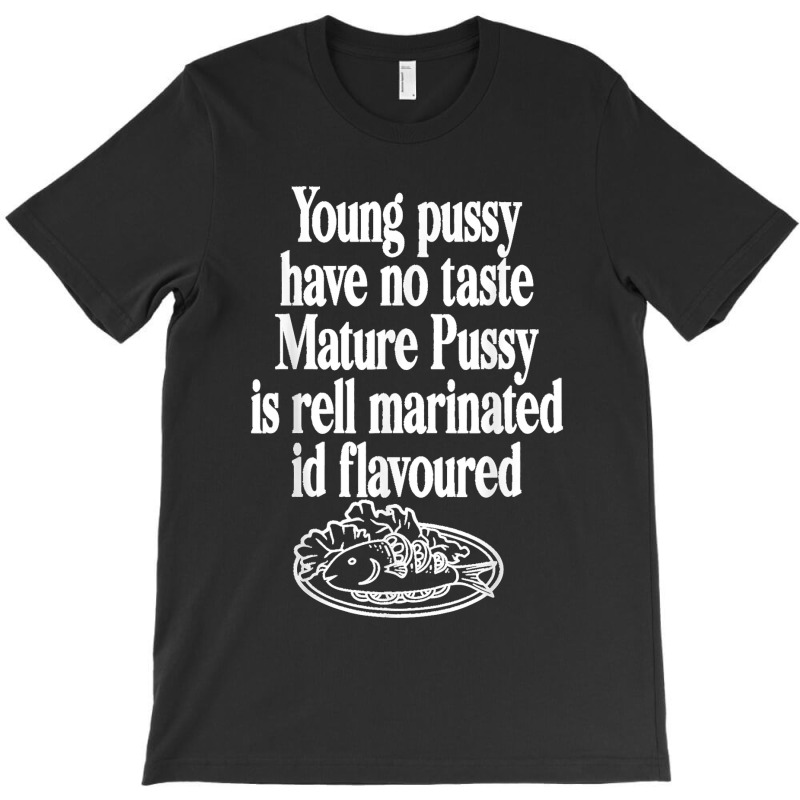 Young Pussy Have No Taste Mature Pussy Is Rell Marinated T-shirt | Artistshot