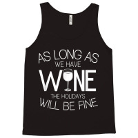 As Long As We Have Wine The Holidays Will Be Fine T Shirt Tank Top | Artistshot