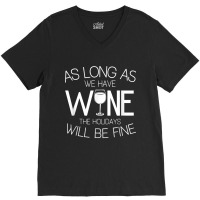 As Long As We Have Wine The Holidays Will Be Fine T Shirt V-neck Tee | Artistshot