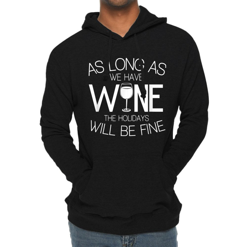 As Long As We Have Wine The Holidays Will Be Fine T Shirt Lightweight Hoodie | Artistshot