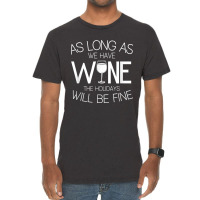 As Long As We Have Wine The Holidays Will Be Fine T Shirt Vintage T-shirt | Artistshot