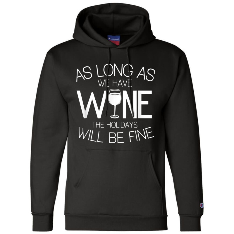 As Long As We Have Wine The Holidays Will Be Fine T Shirt Champion Hoodie | Artistshot