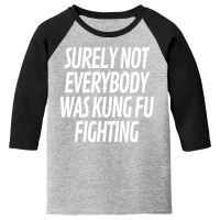 Surely Not Everybody Was Kung Fu Fighting Youth 3/4 Sleeve | Artistshot