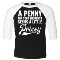 A Penny For Your Thoughts Sarcastic Joke Funny Raglan Baseball Tee Toddler 3/4 Sleeve Tee | Artistshot