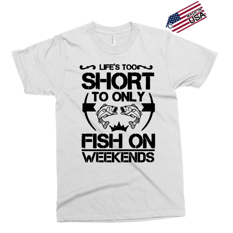 Life Is Too Short To Only Be Fish On The Weekend Exclusive T-shirt | Artistshot