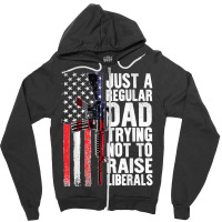 Just A Regular Dad Trying Not To Raise Liberals Fathers Day Zipper Hoodie | Artistshot