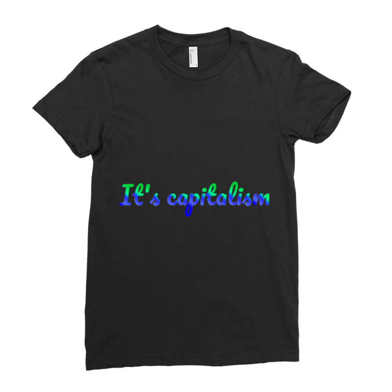 It_s Capitalism Ladies Fitted T-Shirt by LYNNHUTCHISON-SHOP | Artistshot