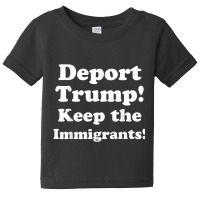 Deport Trump! Keep The Immigrants! Tshirt Baby Tee | Artistshot