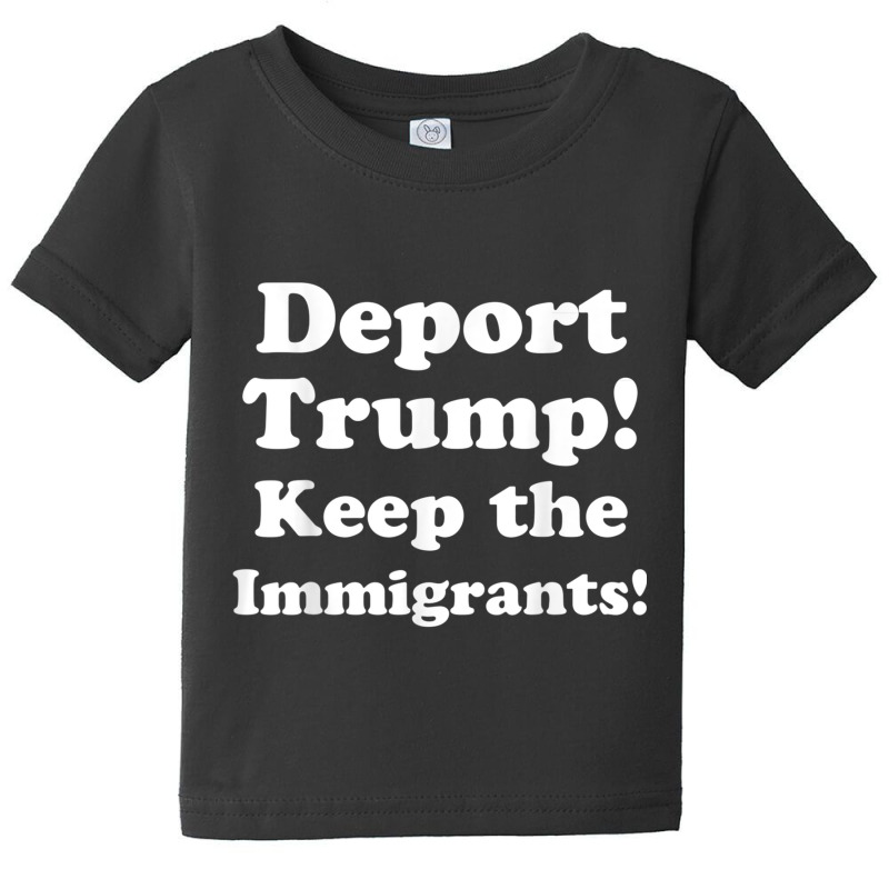 Deport Trump! Keep The Immigrants! Tshirt Baby Tee by cm-arts | Artistshot